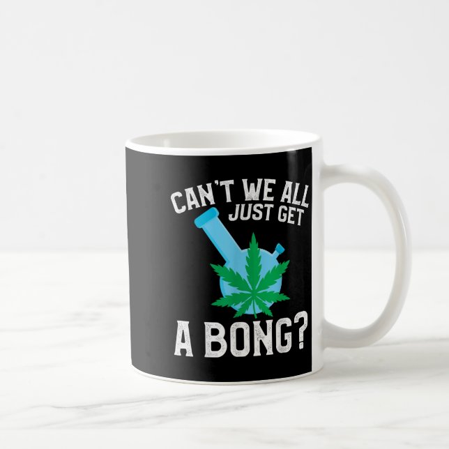 Can't We All Just Get A Bong  Coffee Mug (Right)