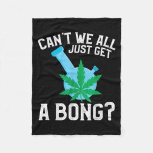 Can't We All Just Get A Bong Fleece Blanket
