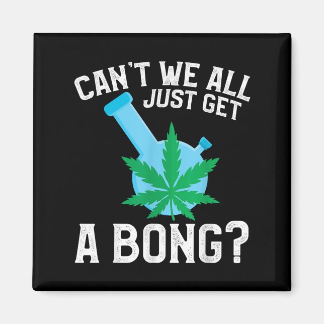 Can't We All Just Get A Bong  Magnet (Front)