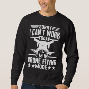 Can't Work Dron Flying Mode Drone Pilot Enthusias Sweatshirt
