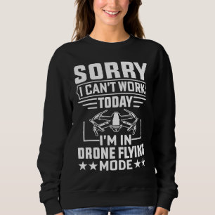 Can't Work Dron Flying Mode Drone Pilot Enthusias Sweatshirt