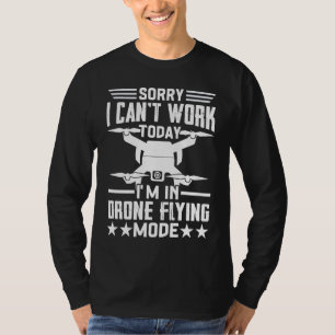 Can't Work Dron Flying Mode Drone Pilot Enthusias T-Shirt