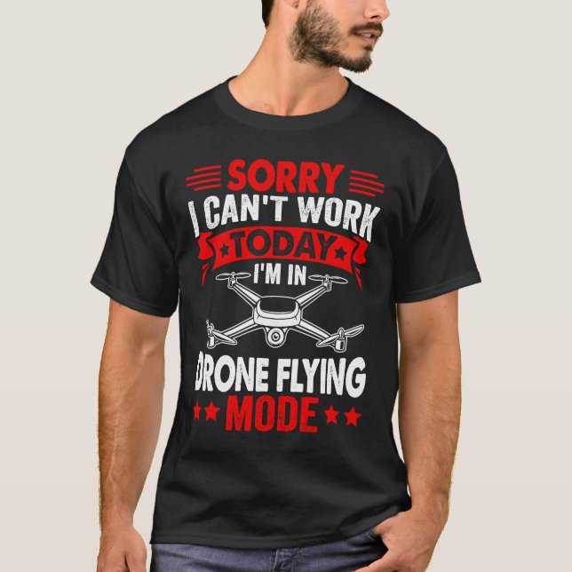Can't Work Dron Flying Mode  Drone Pilot Enthusias T-Shirt (Front)