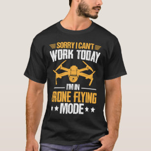 Can't Work Dron Flying Mode  Drone Pilot Enthusias T-Shirt