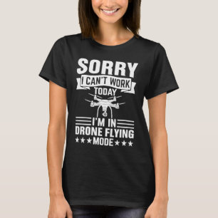 Can't Work Dron Flying Mode  Drone Pilot Enthusias T-Shirt