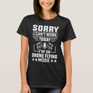 Can't Work Dron Flying Mode  Drone Pilot Enthusias T-Shirt