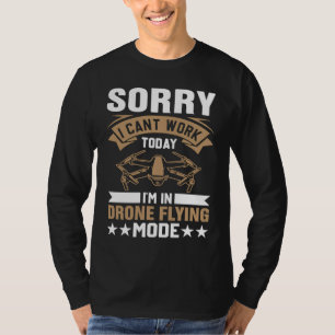 Can't Work Dron Flying Mode Drone Pilot Enthusias T-Shirt