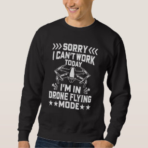 Can't Work Dron Flying Mode Drone Pilot Enthusiast Sweatshirt