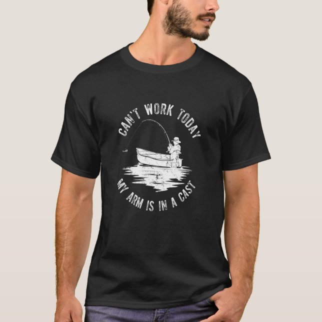 Cant Work Today Arm Is In A Cast Angler T-Shirt (Front)
