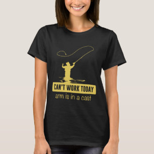 Can't Work Today Arm Is In A Cast Funny Fishing Fa T-Shirt