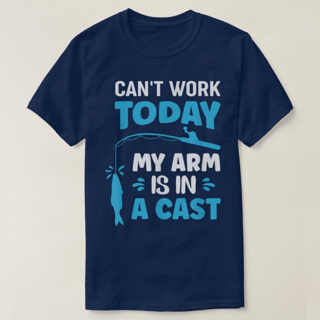 Cant Work Today My Arm Is In A Cast Fishing262  T-Shirt (Design Front)