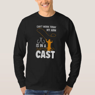 Can't Work Today My Arm Is In A Cast Fishing 3 T-Shirt