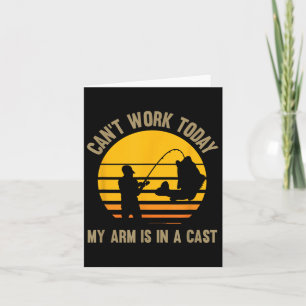 Can't Work Today My Arm Is In A Cast - Fishing Card