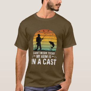 Cant Work Today My Arm is in A Cast Fishing Father T-Shirt
