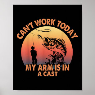 Cant Work Today My Arm Is In A Cast Fishing Gifts Poster