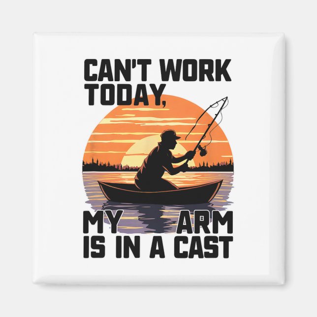 Can't Work Today My Arm Is In A Cast Fishing  Magnet (Front)