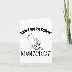 Can't Work Today My Arm Is In A Cast Funny Fishing Card