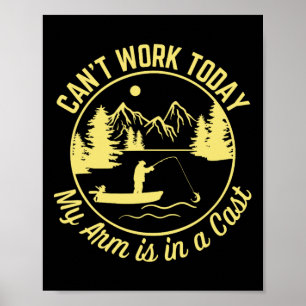 Can't Work Today My Arm Is In A Cast Funny Fishing Poster