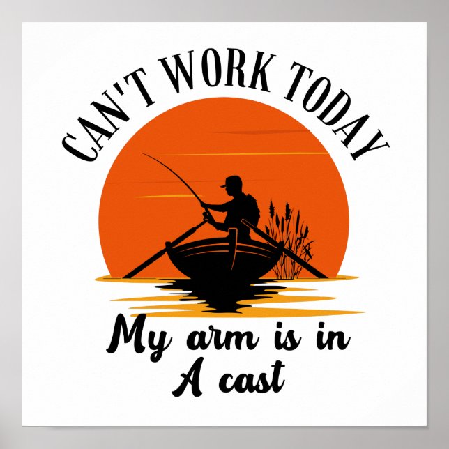 Can't Work Today My Arm Is In A Cast Funny Fishing Poster (Front)