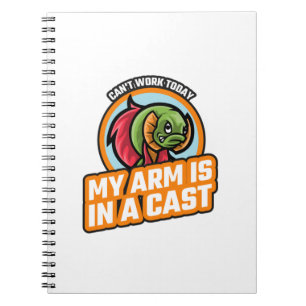 Can't Work Today My Arm Is In A Cast Notebook