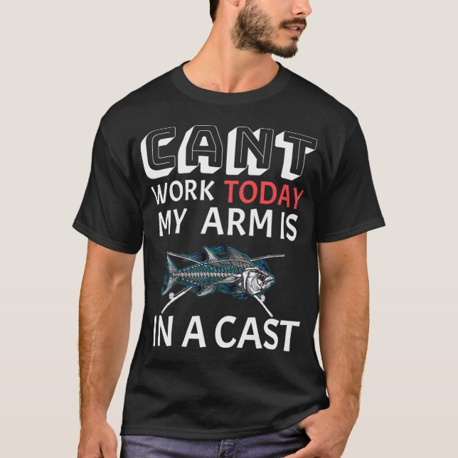 Cant work today my arm is in cast T-Shirt (Front)