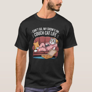 Canu2019t Go, My Showu2019s On Couch Cat Life Lazy T-Shirt