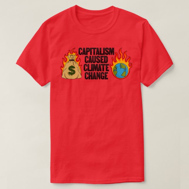 Capitalism Caused Climate Change T-Shirt (Design Front)