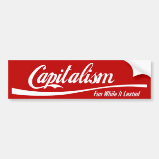 Capitalism: Fun While It Lasted Bumper Sticker