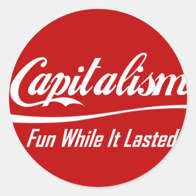Capitalism - Fun While It Lasted Classic Round Sticker (Front)