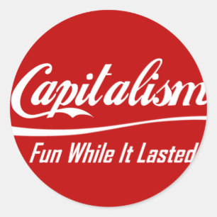 Capitalism - Fun While It Lasted Classic Round Sticker