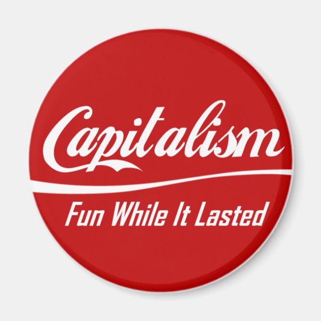 Capitalism - Fun While It Lasted Magnet (Front)