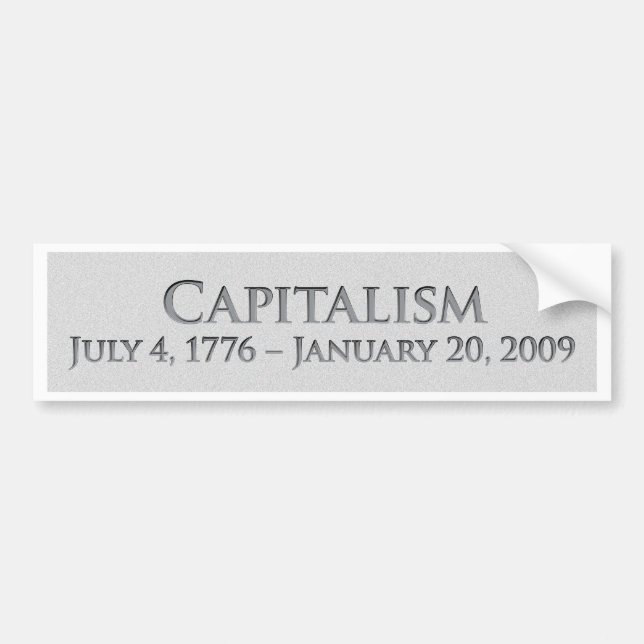 Capitalism  July 4, 1776 - January 20, 2009 Bumper Sticker (Front)