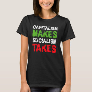 Capitalism Makes Socialism Takes T-Shirt