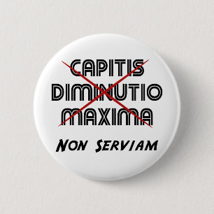 capitis diminutio maxima non serviam 6 cm round badge