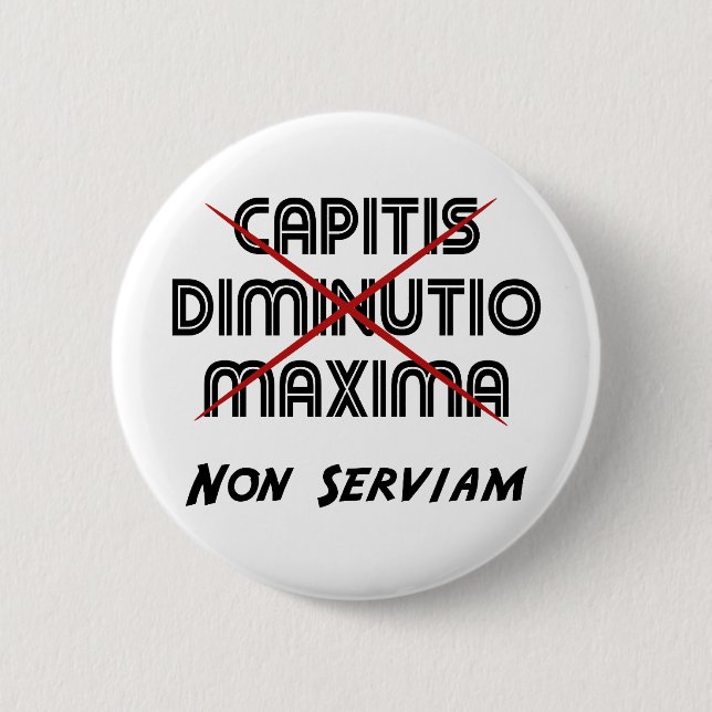 capitis diminutio maxima non serviam 6 cm round badge (Front)