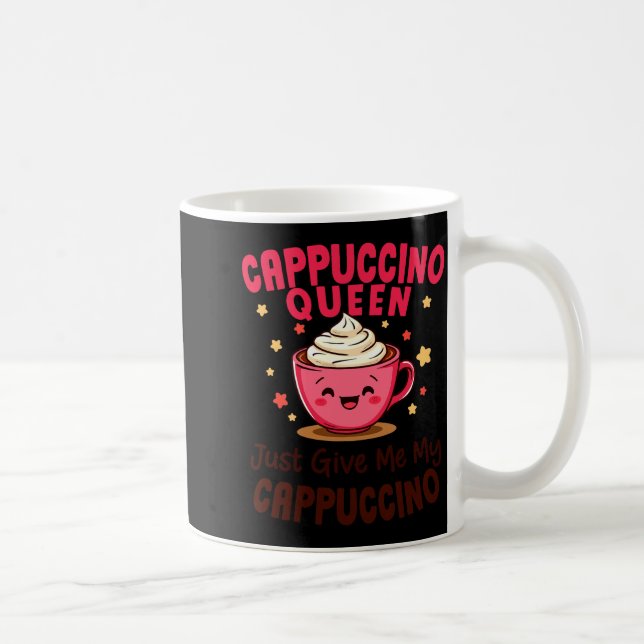Cappuccino Queen, Just Give Me My Cappuccino Coffe Coffee Mug (Right)