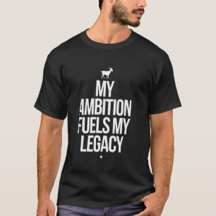 Capricorn Zodiac My Ambition Fuels My Legacy T-Shirt