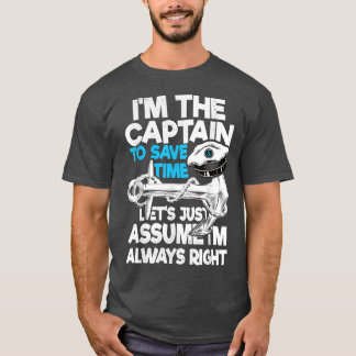 CaptainTo Save Time Lets Just Assume Im Always Rig T-Shirt