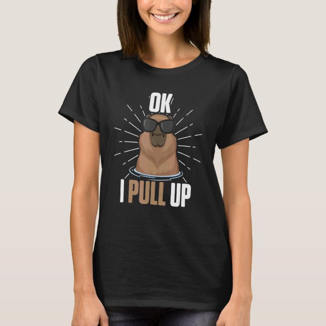Capybara Animals Pet   Ok I Pull Up T-Shirt (Front)