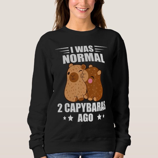 Capybara I Was Normal Rodent Animal Capybara Sweatshirt (Front)