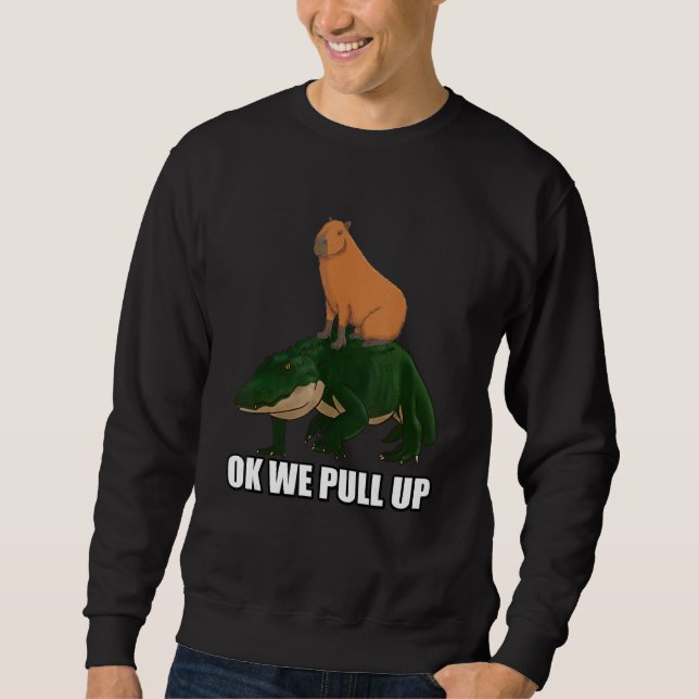 Capybara standing on Alligator Meme Ok We Pull Up Sweatshirt (Front)
