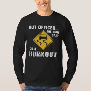 Car  But Officer The Sign Said Do A Burnout Car T-Shirt