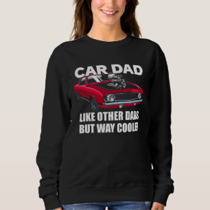 Car Dad Like Other Dads But Way Cooler Car Guy Sweatshirt