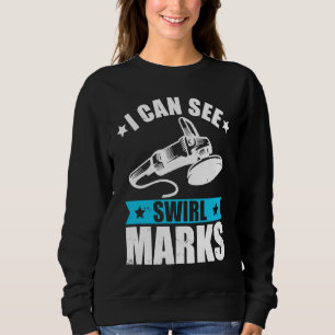 Car detailer can see swirl marks auto detailing sweatshirt