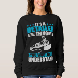 Car detailer thing you wouldn´t understand sweatshirt