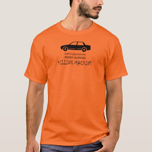 Car Earth Destroying Money Burning Killing Machine T-Shirt (Front)
