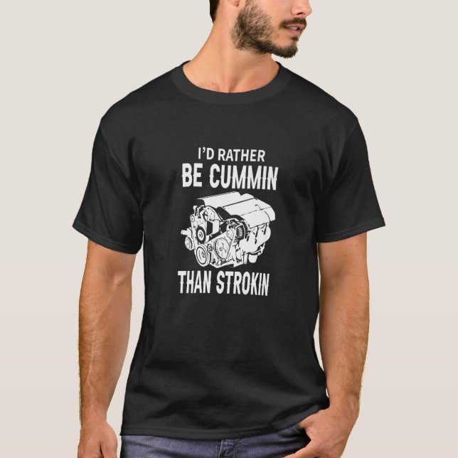 Car Engine I'd Rather Be Cummin   T-Shirt (Front)
