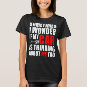 Car Enthusiast If My Car Is Thinking About Me Too  T-Shirt