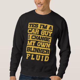 Car Guy I Change My Own Blinker Fluid Car Guy Sweatshirt