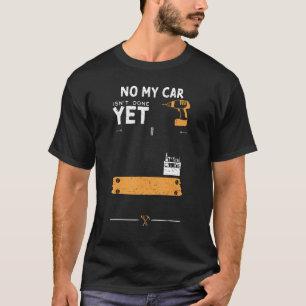 Car Guy No My Car Isn't Done Yet Handyman Saying T-Shirt